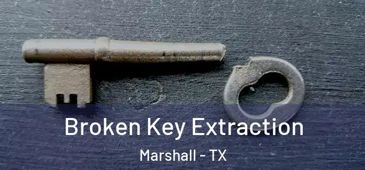  Broken Key Extraction Marshall - TX